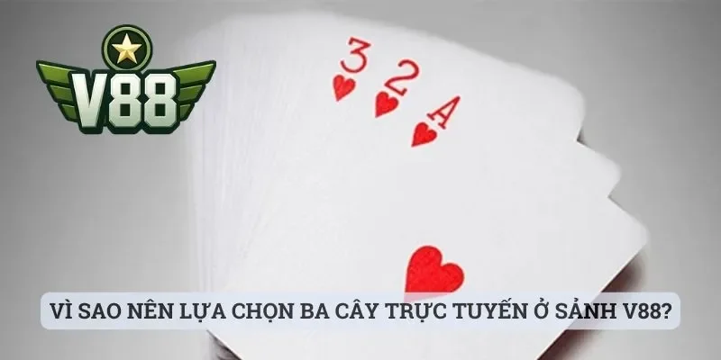 Bài Ba Cây Online - Sảnh Cược Hot Hit Tại Cổng Game V88 3 Vì sao nên lựa chọn ba cây trực tuyến ở sảnh V88?